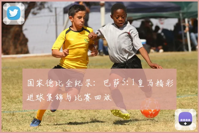 国家德比全纪录：巴萨5:1皇马精彩进球集锦与比赛回放