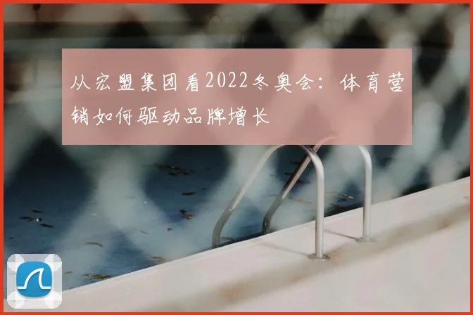 从宏盟集团看2022冬奥会:体育营销如何驱动品牌增长